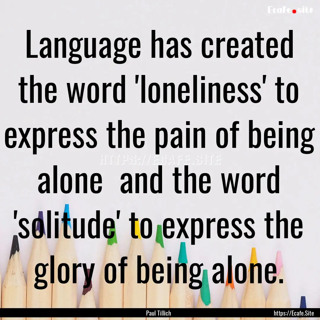 Language has created the word 'loneliness'.... : Quote by Paul Tillich