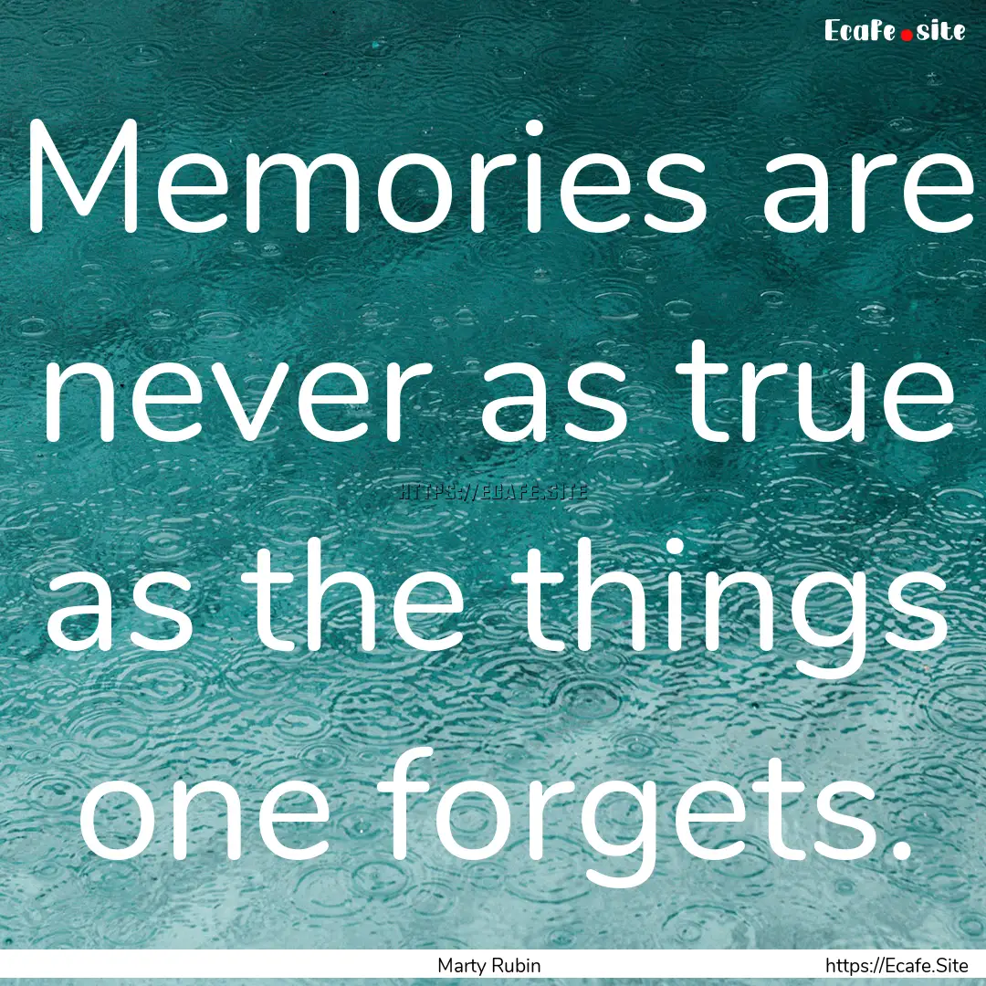 Memories are never as true as the things.... : Quote by Marty Rubin