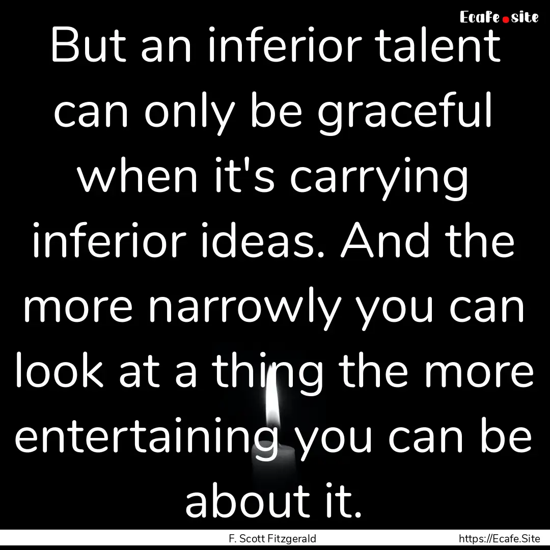 But an inferior talent can only be graceful.... : Quote by F. Scott Fitzgerald