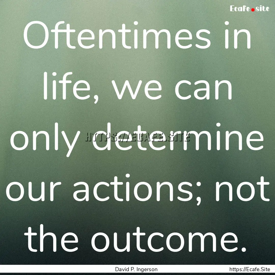 Oftentimes in life, we can only determine.... : Quote by David P. Ingerson