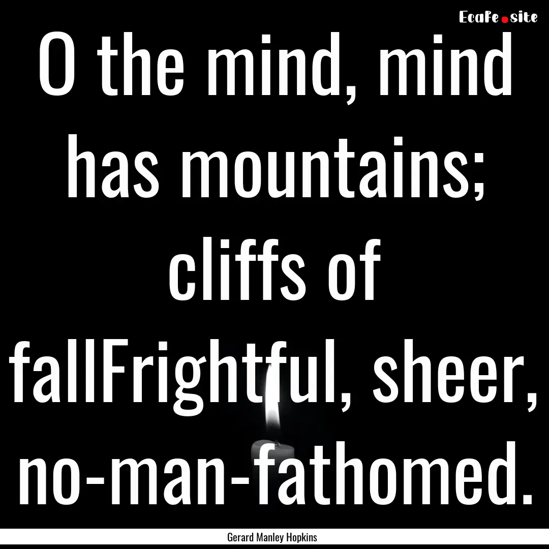 O the mind, mind has mountains; cliffs of.... : Quote by Gerard Manley Hopkins