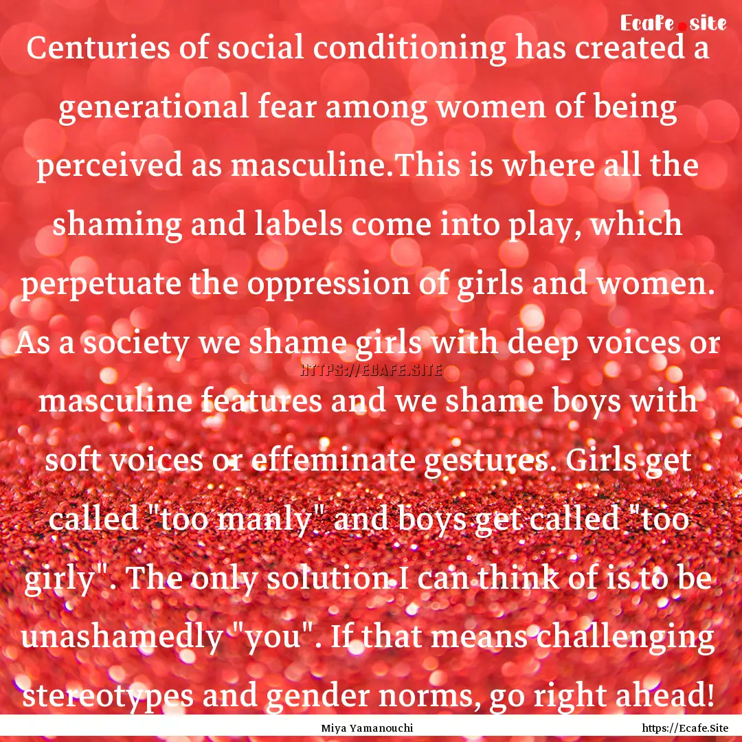 Centuries of social conditioning has created.... : Quote by Miya Yamanouchi