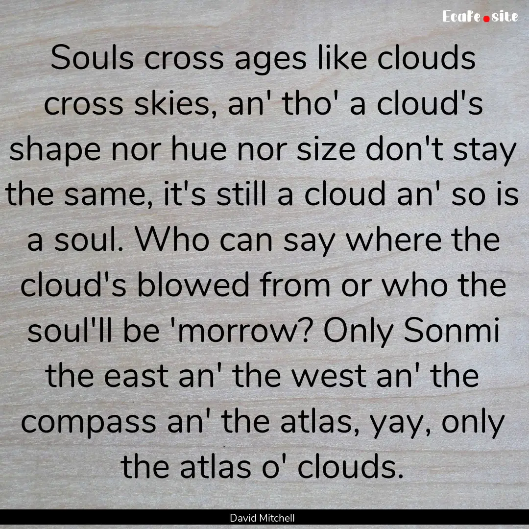 Souls cross ages like clouds cross skies,.... : Quote by David Mitchell