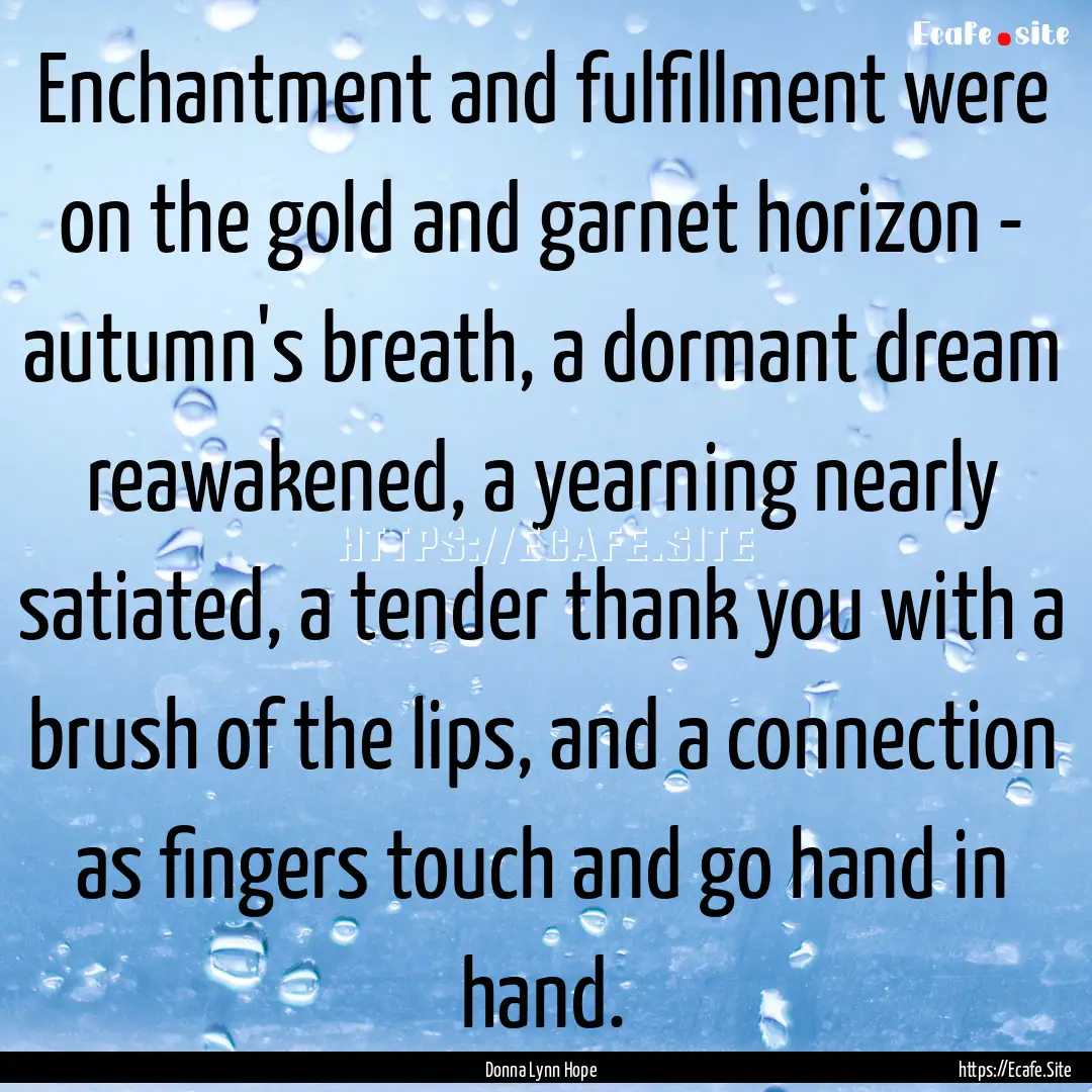 Enchantment and fulfillment were on the gold.... : Quote by Donna Lynn Hope