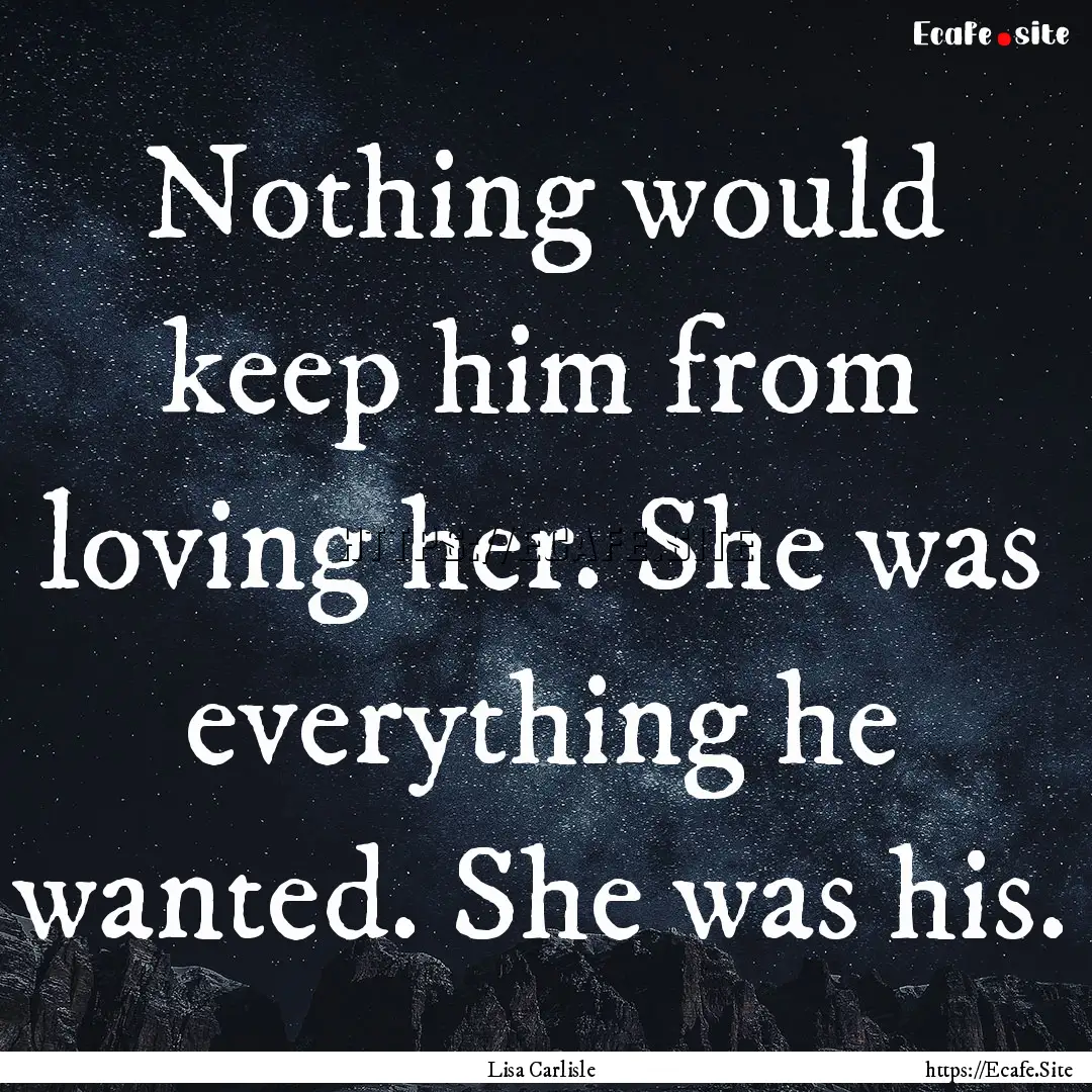 Nothing would keep him from loving her. She.... : Quote by Lisa Carlisle