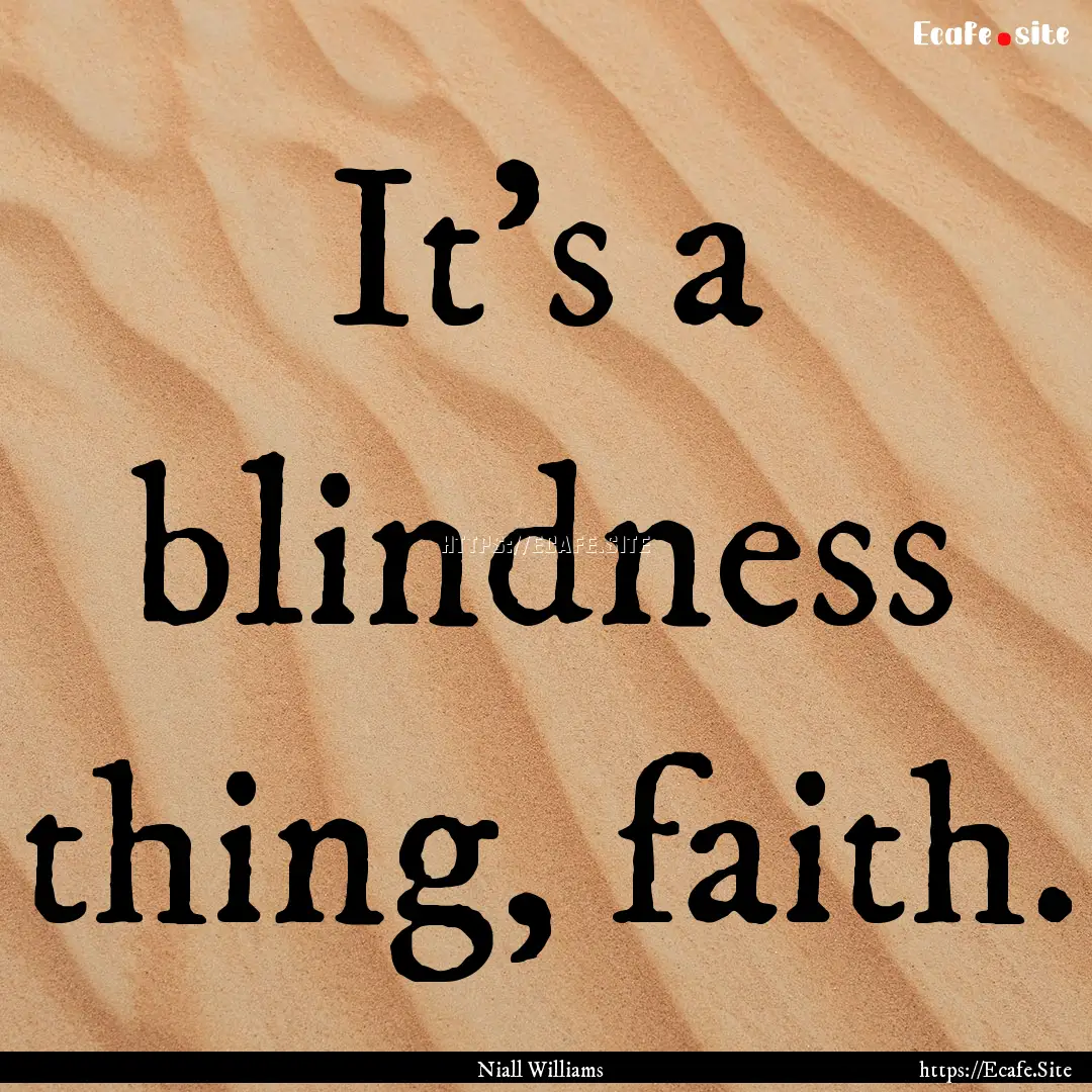 It's a blindness thing, faith. : Quote by Niall Williams