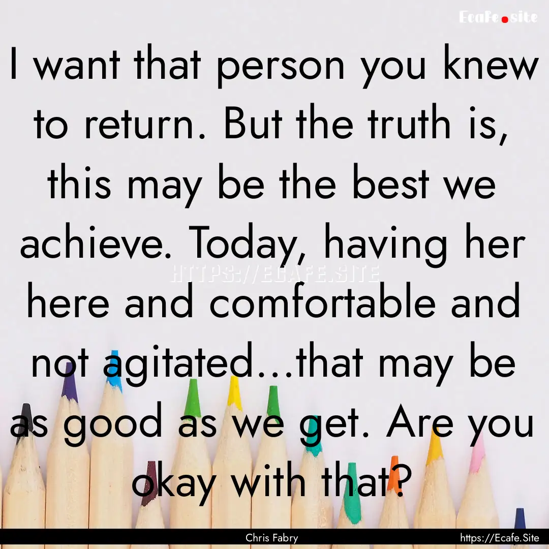 I want that person you knew to return. But.... : Quote by Chris Fabry