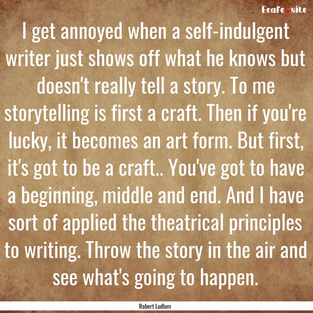 I get annoyed when a self-indulgent writer.... : Quote by Robert Ludlum