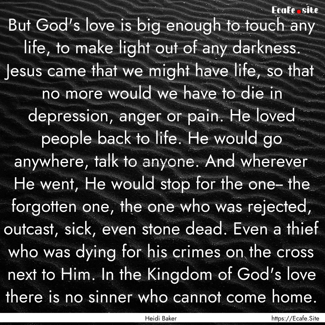 But God's love is big enough to touch any.... : Quote by Heidi Baker