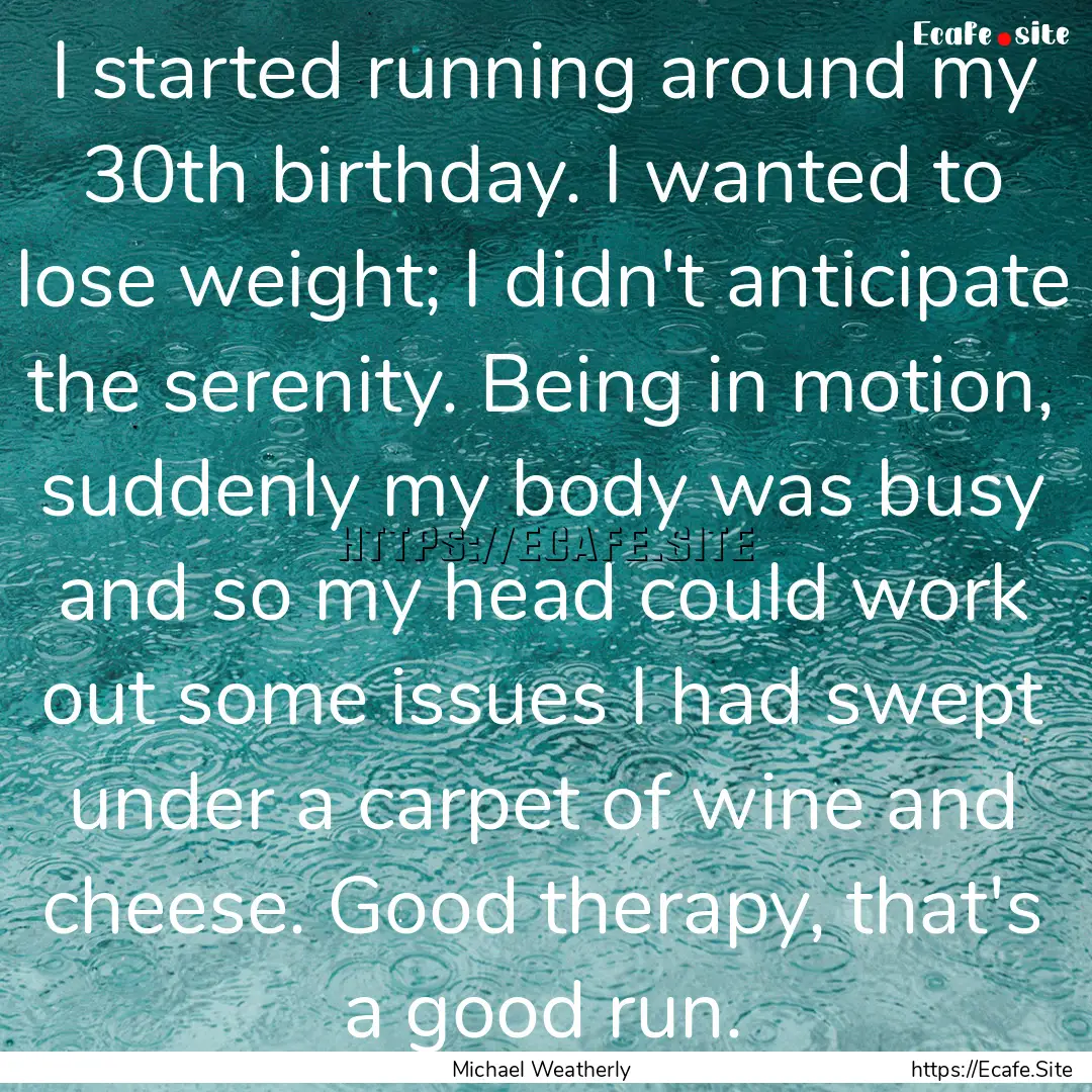 I started running around my 30th birthday..... : Quote by Michael Weatherly