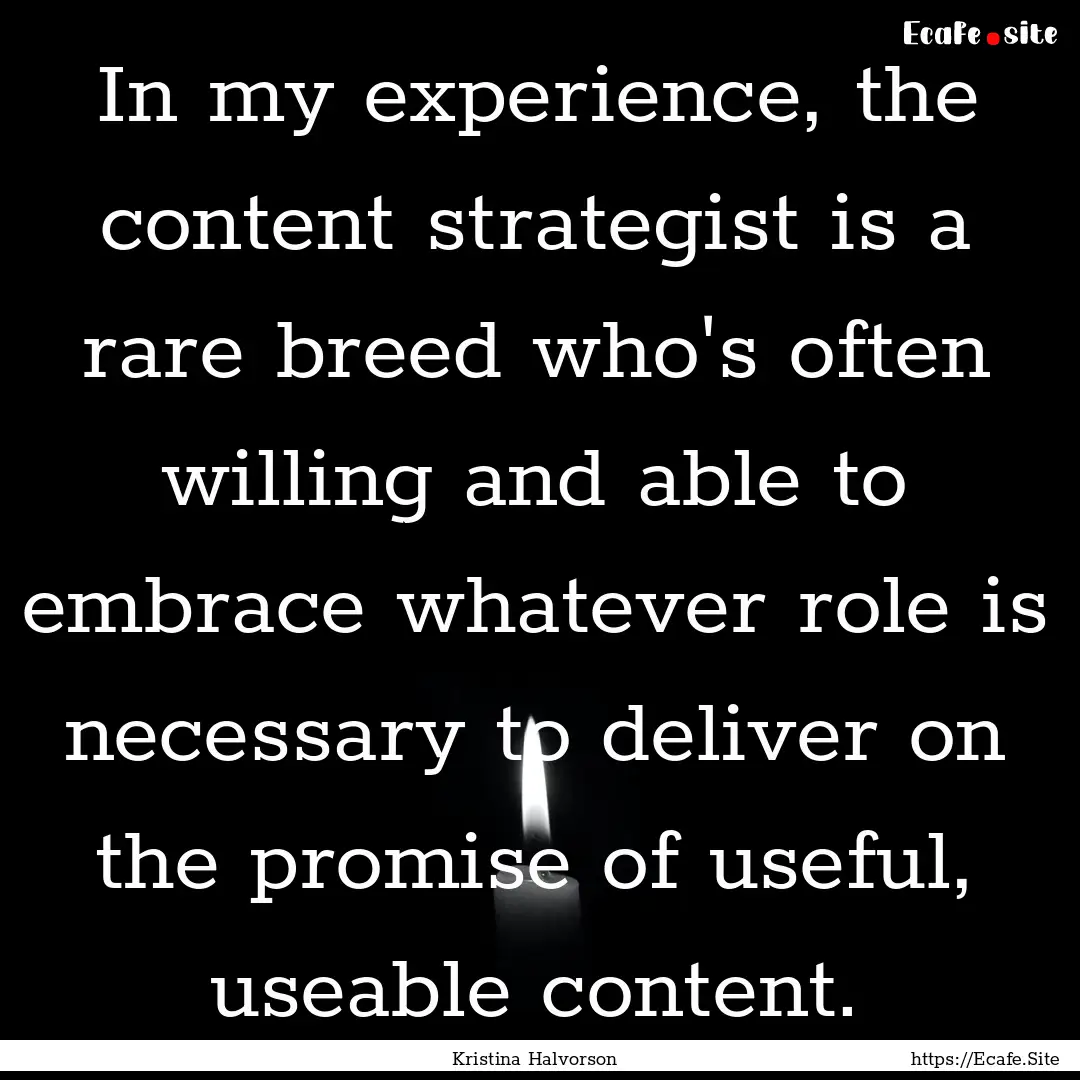 In my experience, the content strategist.... : Quote by Kristina Halvorson