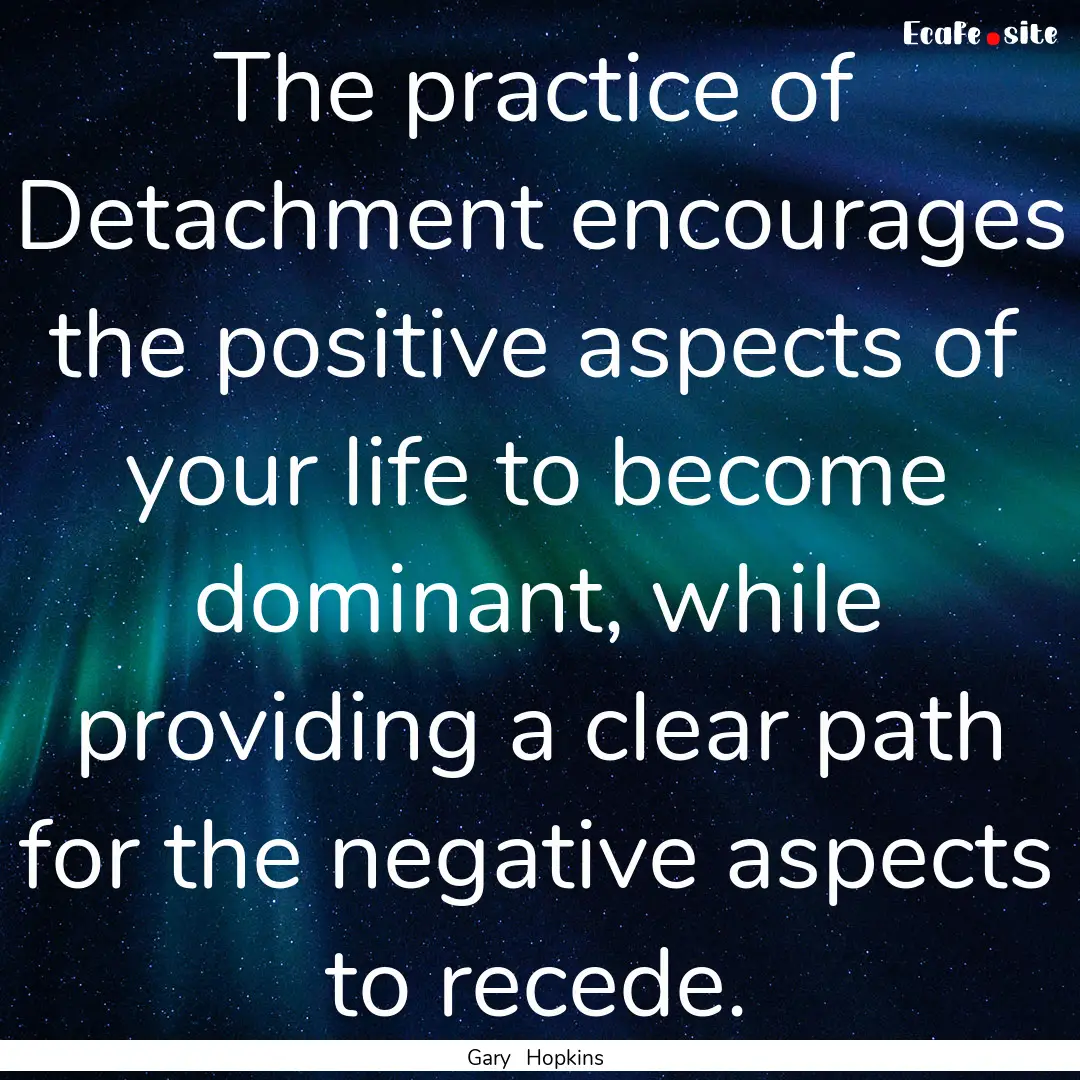 The practice of Detachment encourages the.... : Quote by Gary Hopkins