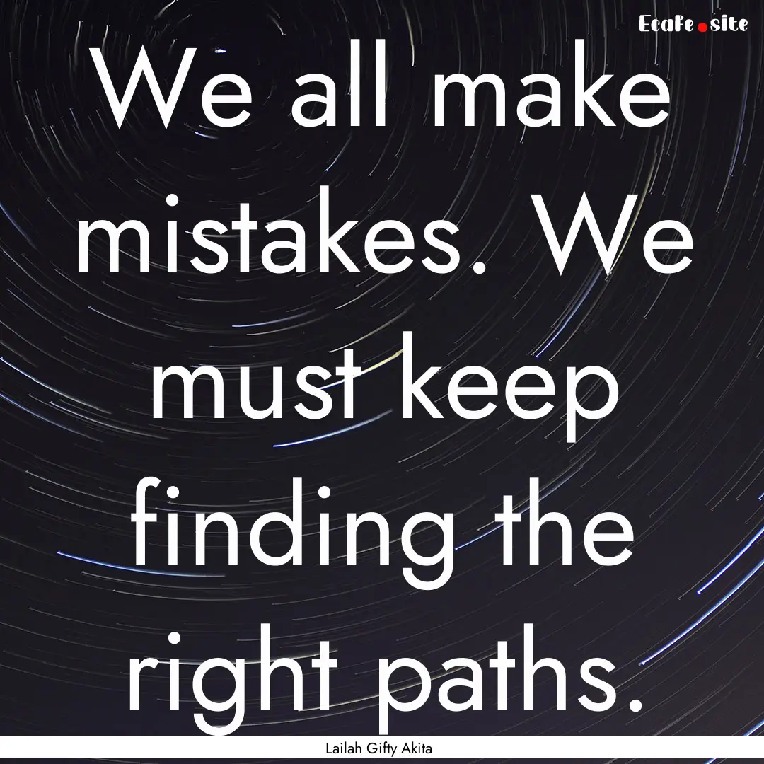 We all make mistakes. We must keep finding.... : Quote by Lailah Gifty Akita