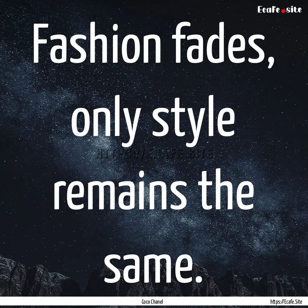 Fashion fades, only style remains the same..... : Quote by Coco Chanel