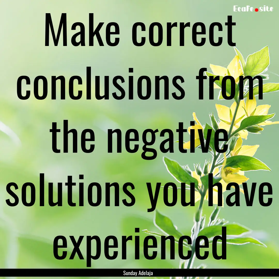 Make correct conclusions from the negative.... : Quote by Sunday Adelaja