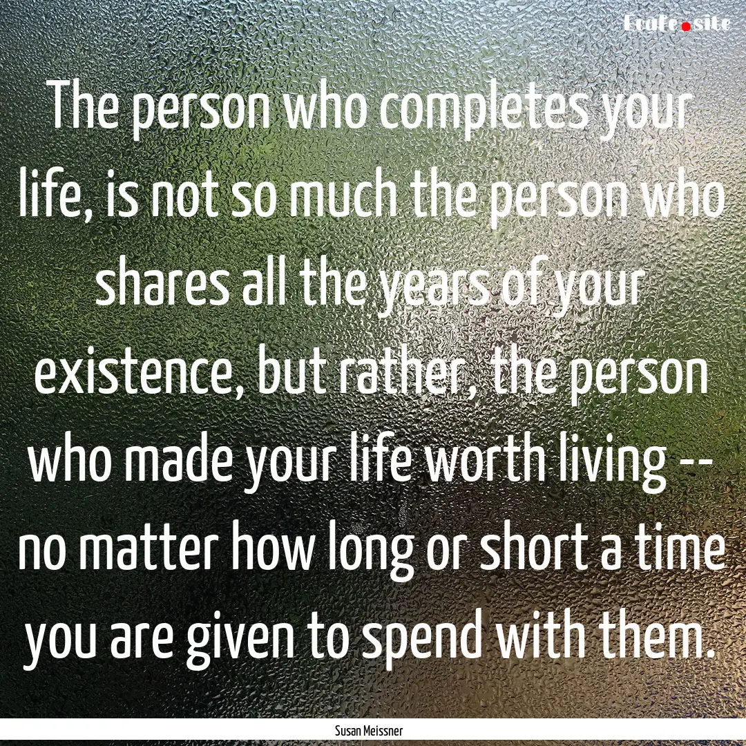 The person who completes your life, is not.... : Quote by Susan Meissner