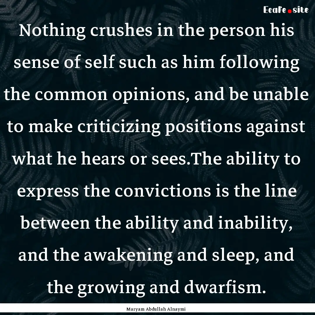 Nothing crushes in the person his sense of.... : Quote by Maryam Abdullah Alnaymi