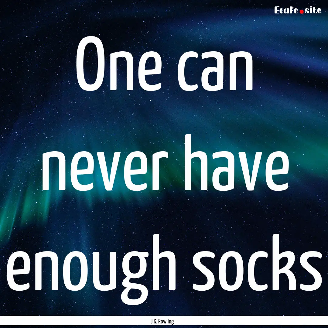 One can never have enough socks : Quote by J.K. Rowling