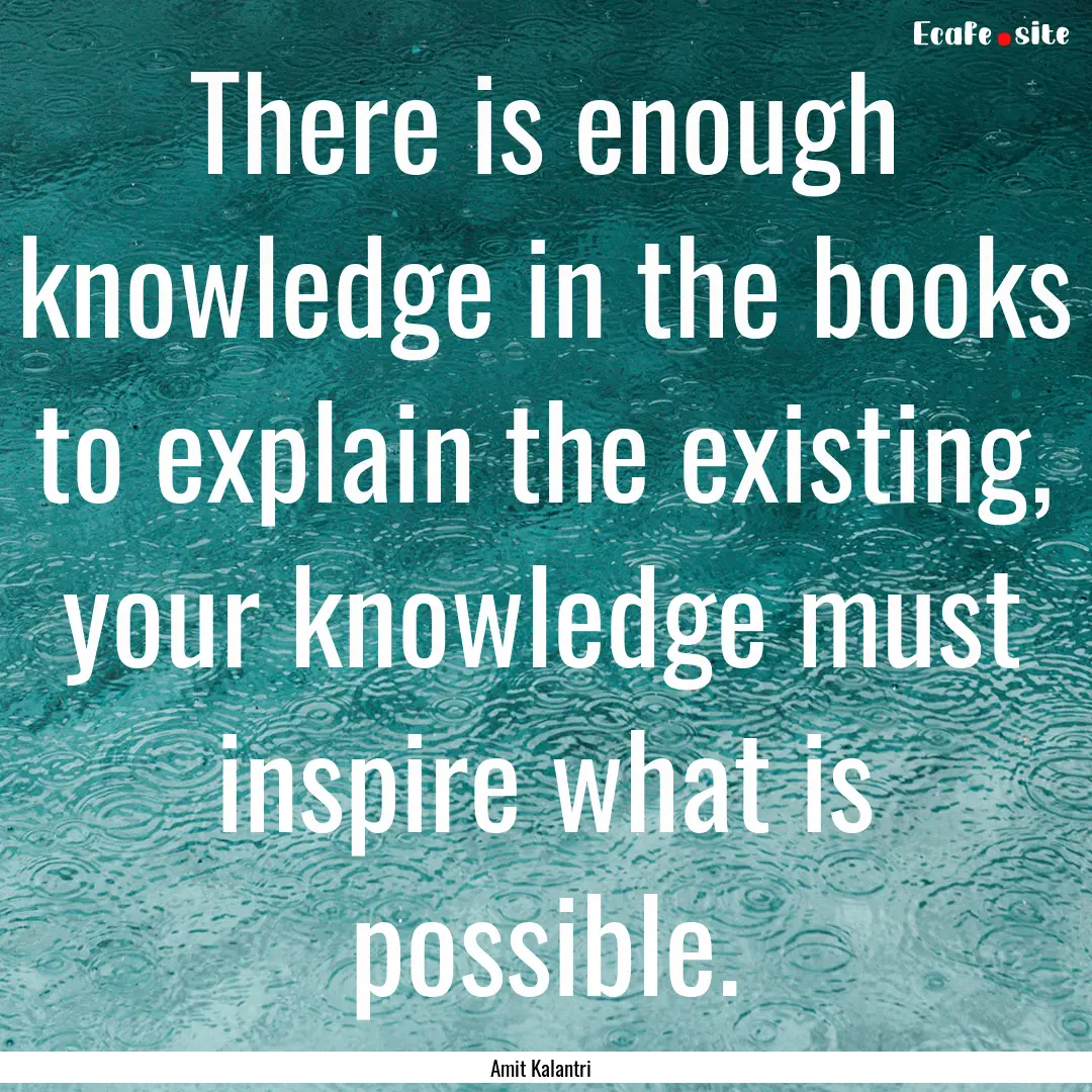 There is enough knowledge in the books to.... : Quote by Amit Kalantri