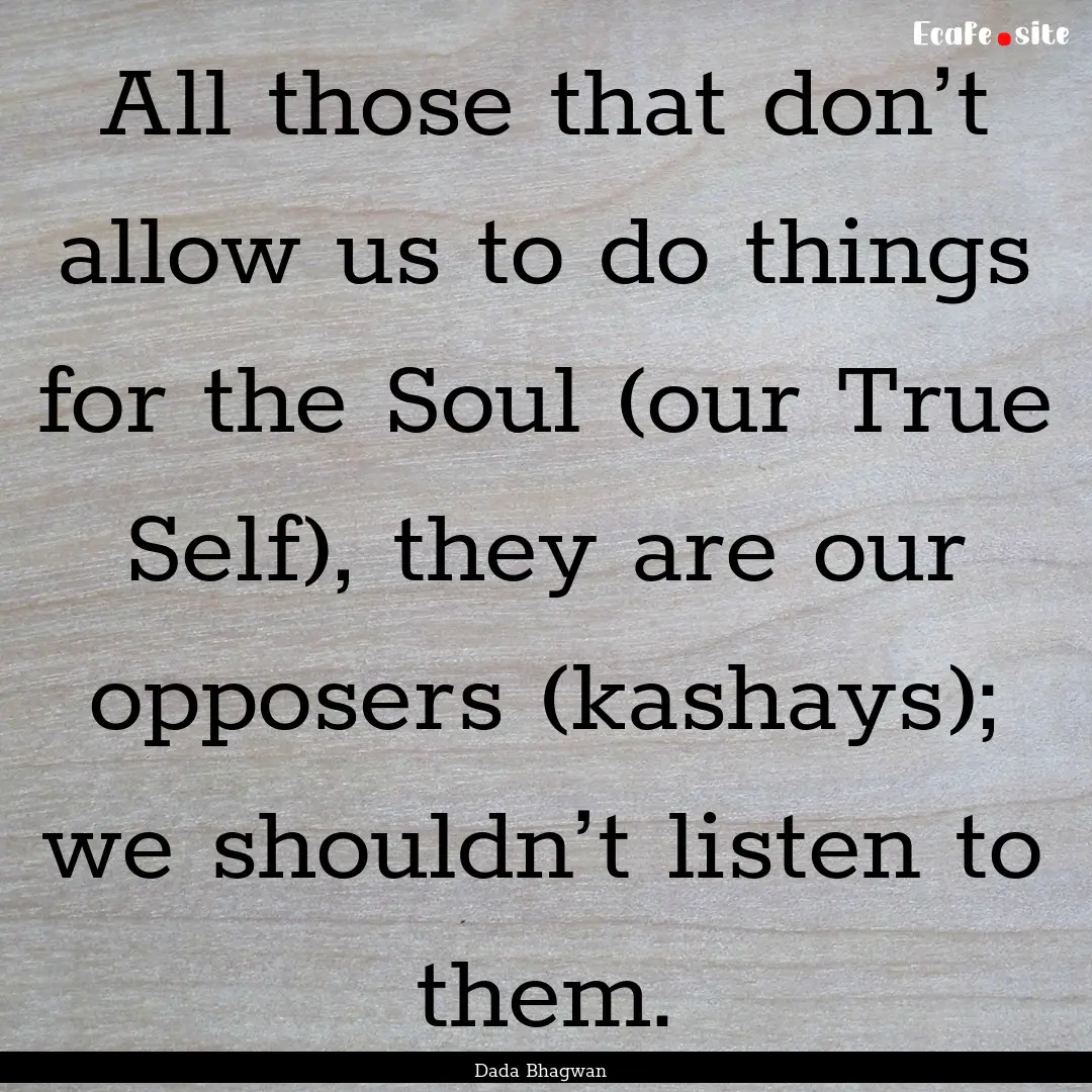 All those that don’t allow us to do things.... : Quote by Dada Bhagwan