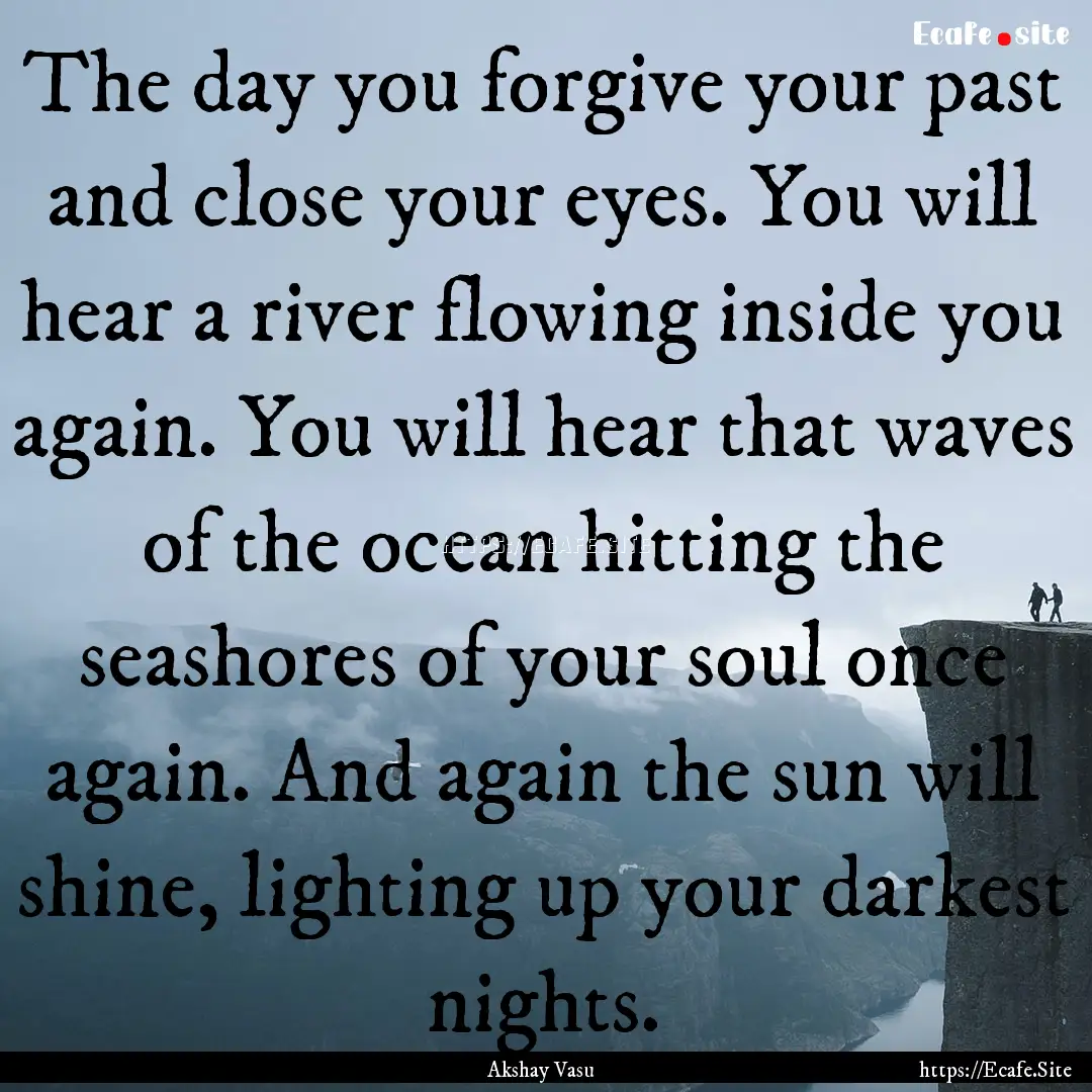 The day you forgive your past and close your.... : Quote by Akshay Vasu