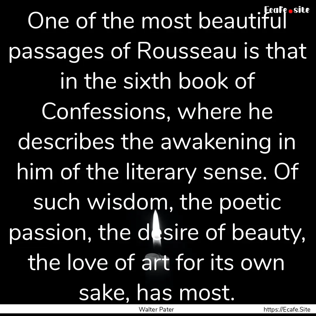 One of the most beautiful passages of Rousseau.... : Quote by Walter Pater