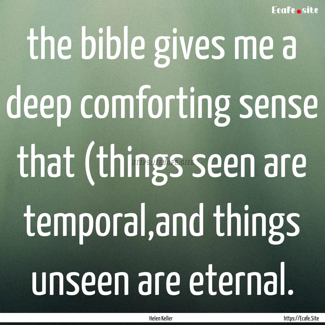 the bible gives me a deep comforting sense.... : Quote by Helen Keller