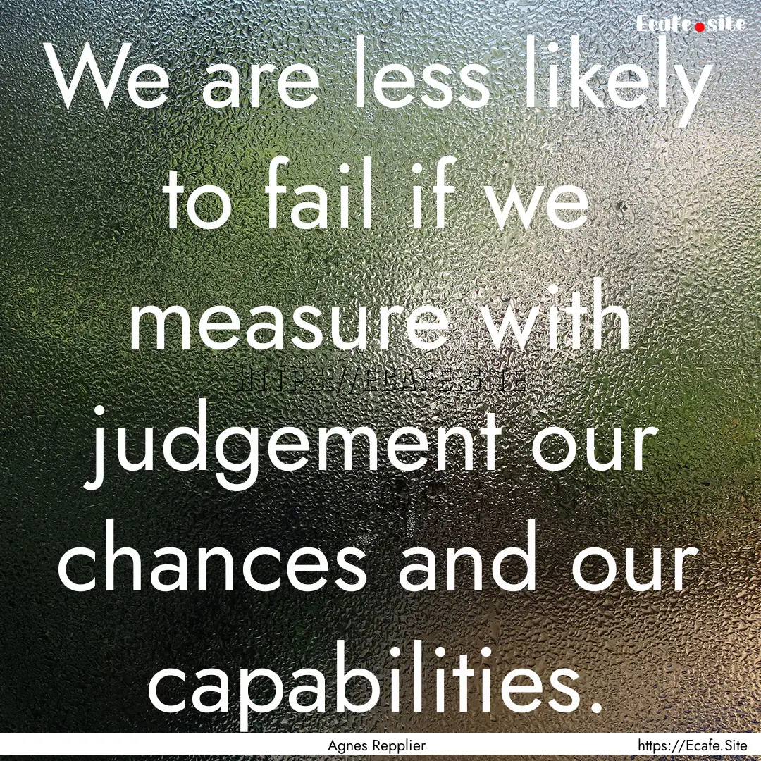 We are less likely to fail if we measure.... : Quote by Agnes Repplier