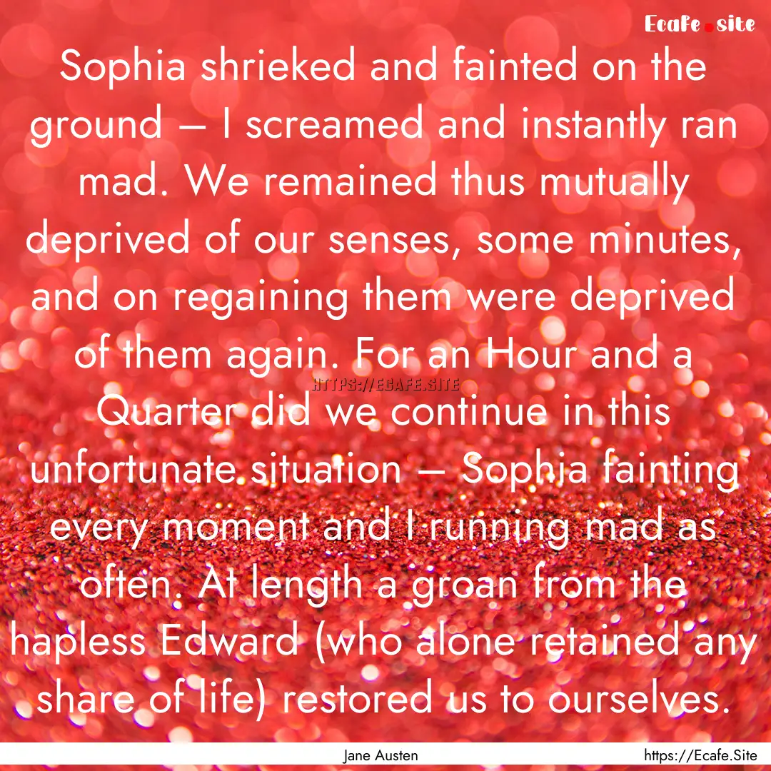 Sophia shrieked and fainted on the ground.... : Quote by Jane Austen