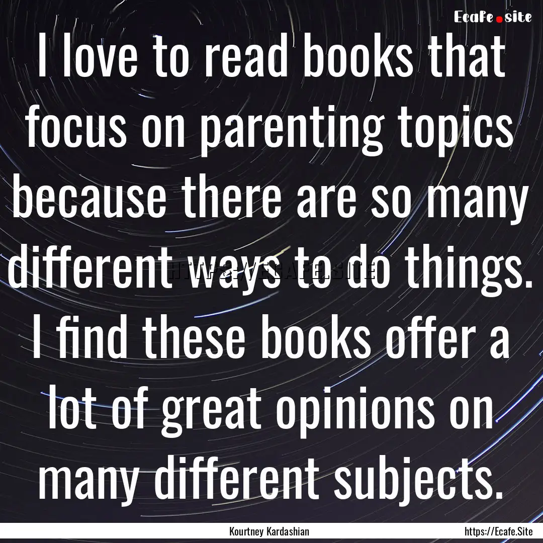 I love to read books that focus on parenting.... : Quote by Kourtney Kardashian