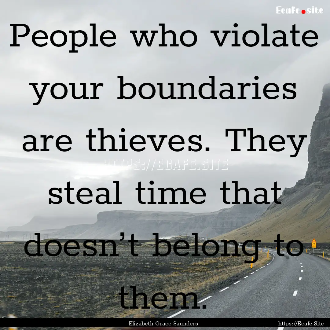 People who violate your boundaries are thieves..... : Quote by Elizabeth Grace Saunders