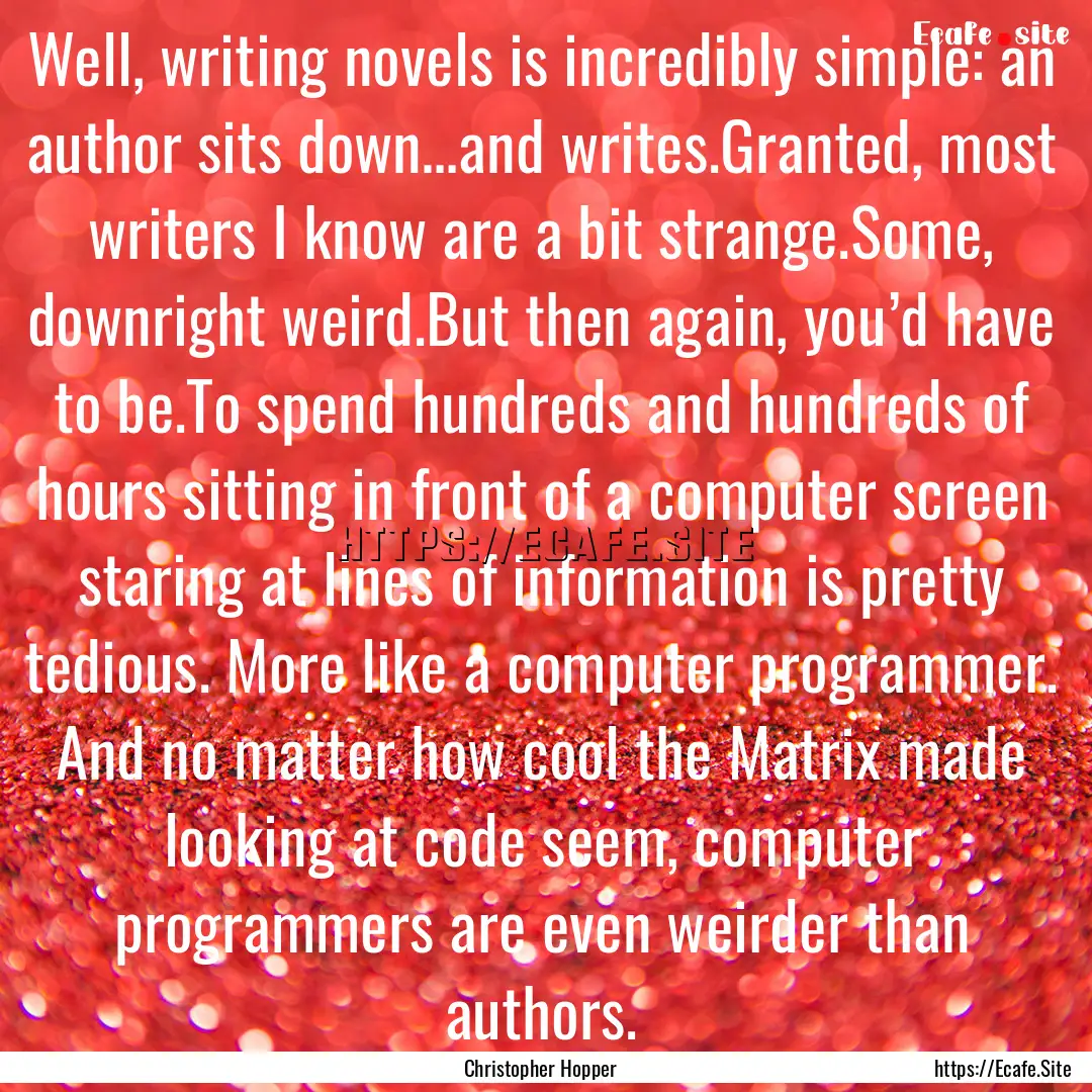 Well, writing novels is incredibly simple:.... : Quote by Christopher Hopper