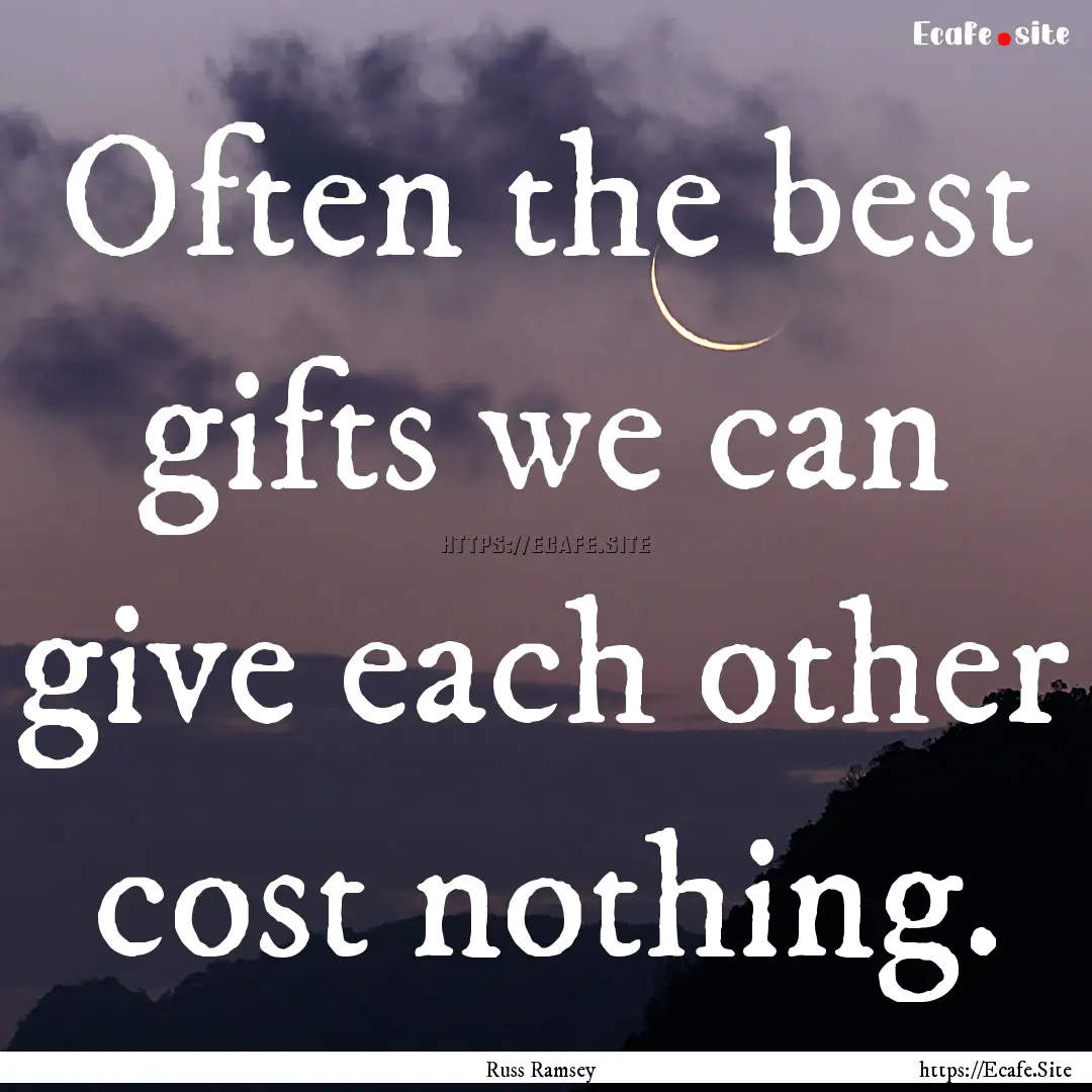 Often the best gifts we can give each other.... : Quote by Russ Ramsey