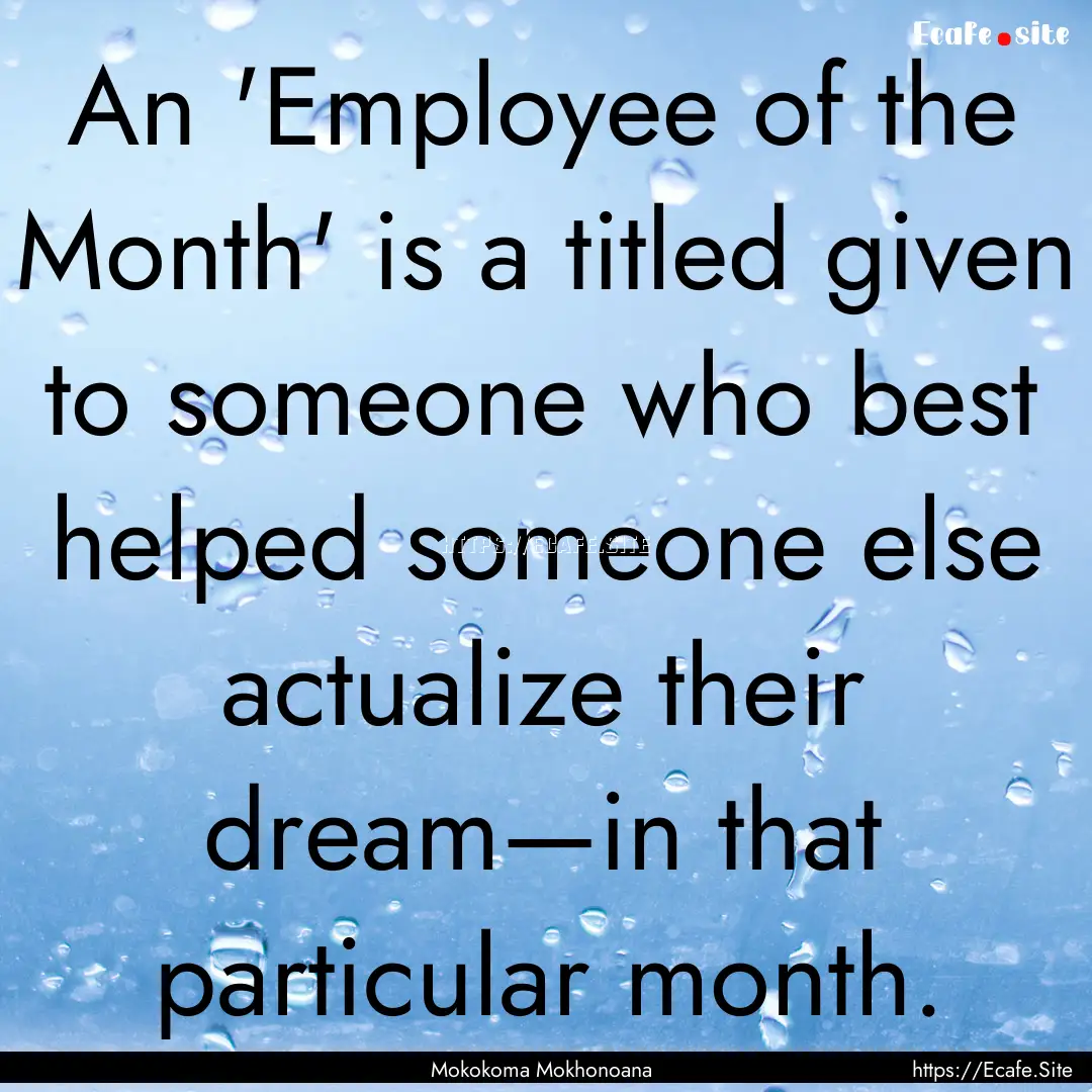 An 'Employee of the Month' is a titled given.... : Quote by Mokokoma Mokhonoana