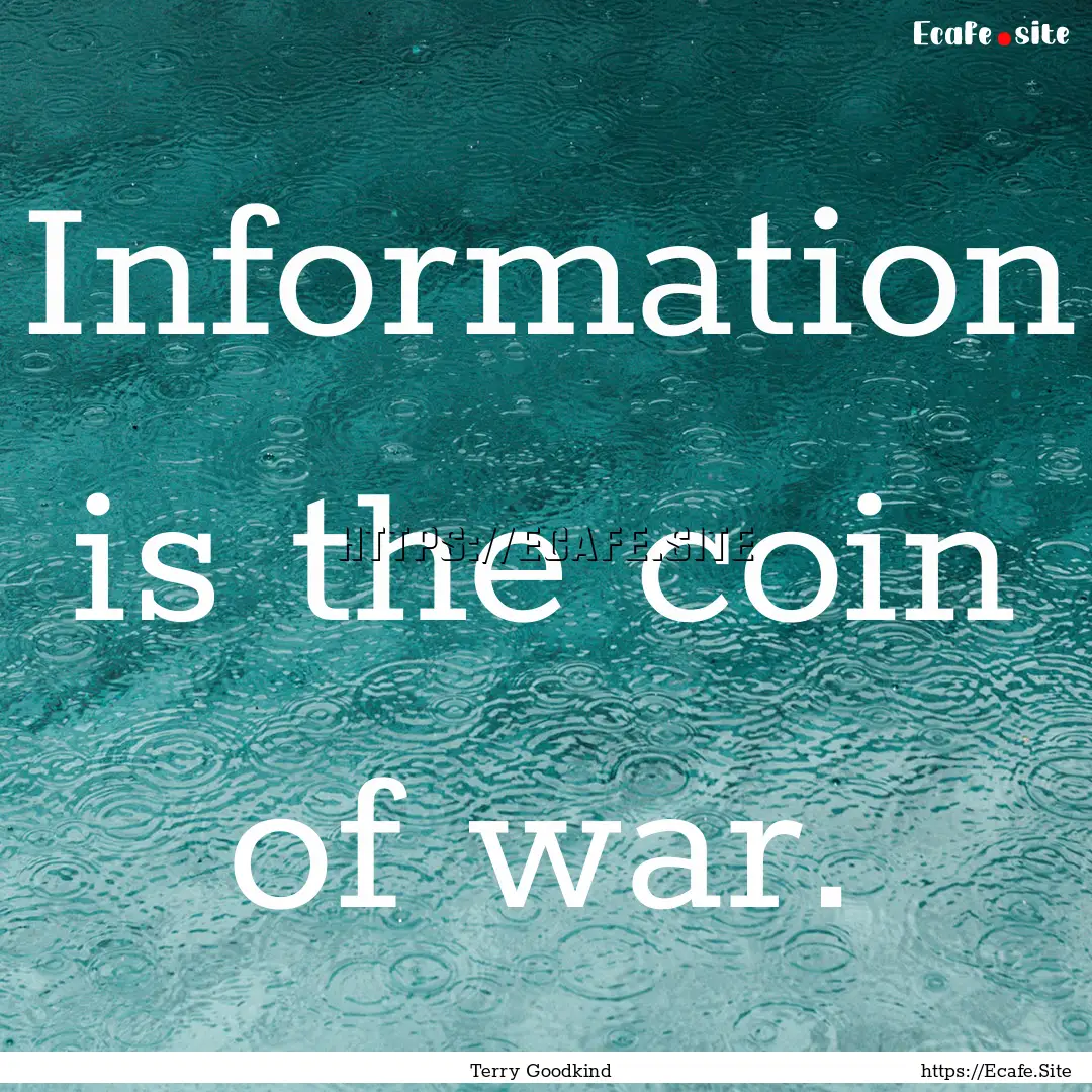 Information is the coin of war. : Quote by Terry Goodkind