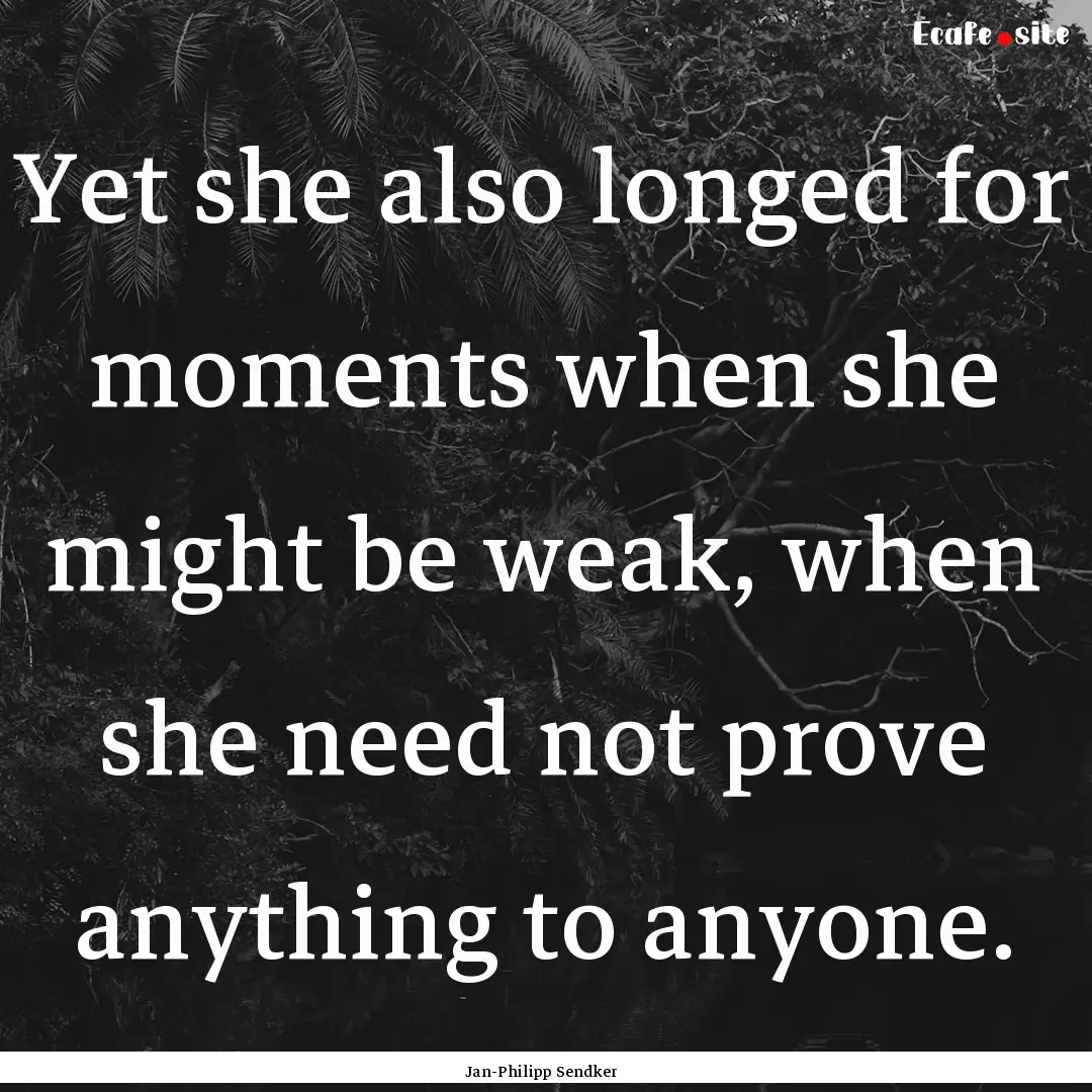 Yet she also longed for moments when she.... : Quote by Jan-Philipp Sendker