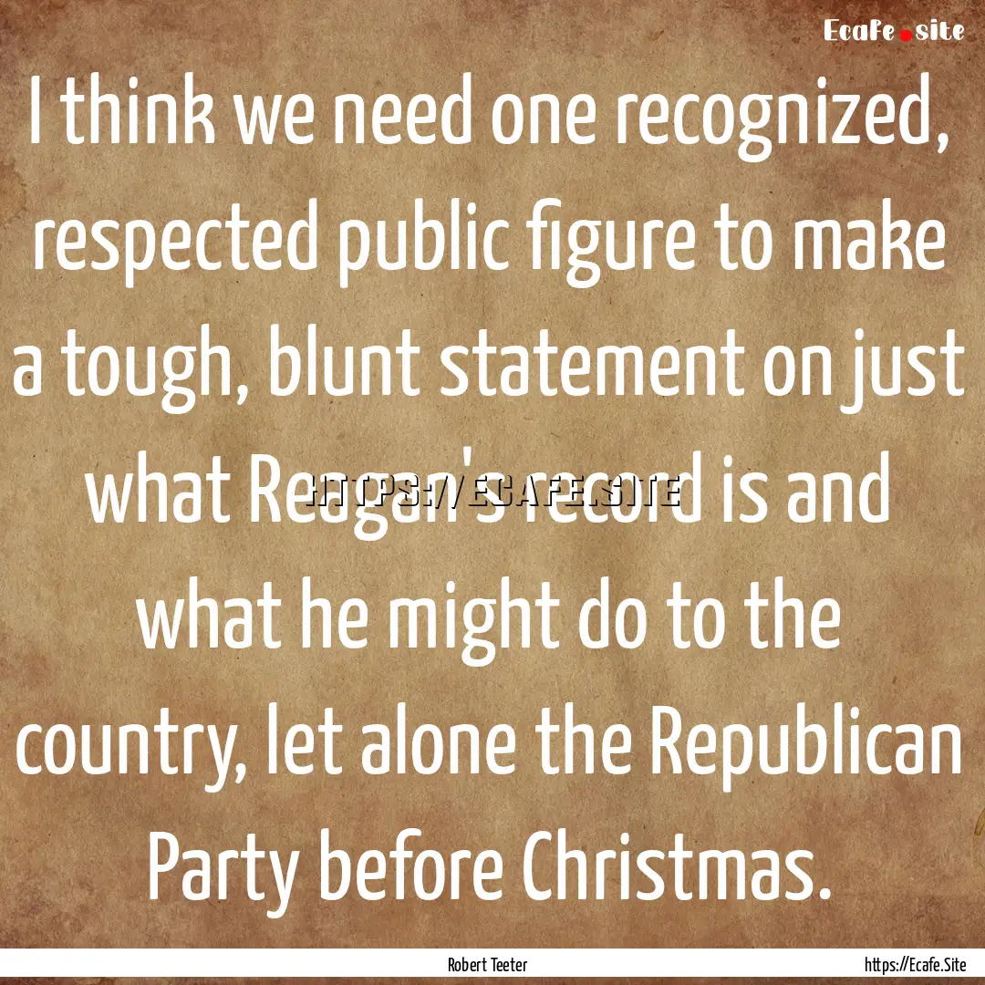 I think we need one recognized, respected.... : Quote by Robert Teeter