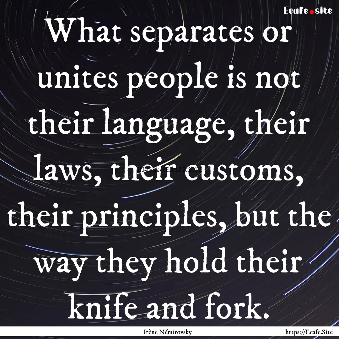 What separates or unites people is not their.... : Quote by Irène Némirovsky