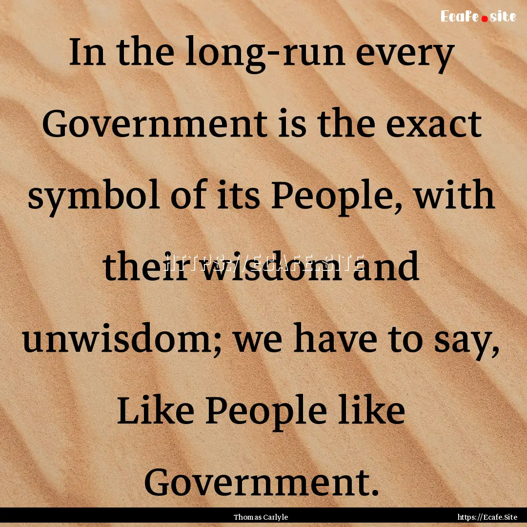 In the long-run every Government is the exact.... : Quote by Thomas Carlyle