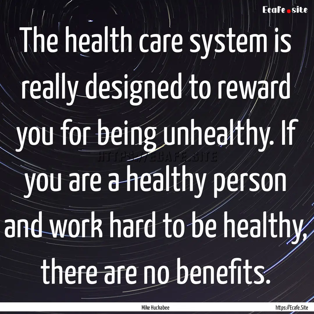 The health care system is really designed.... : Quote by Mike Huckabee