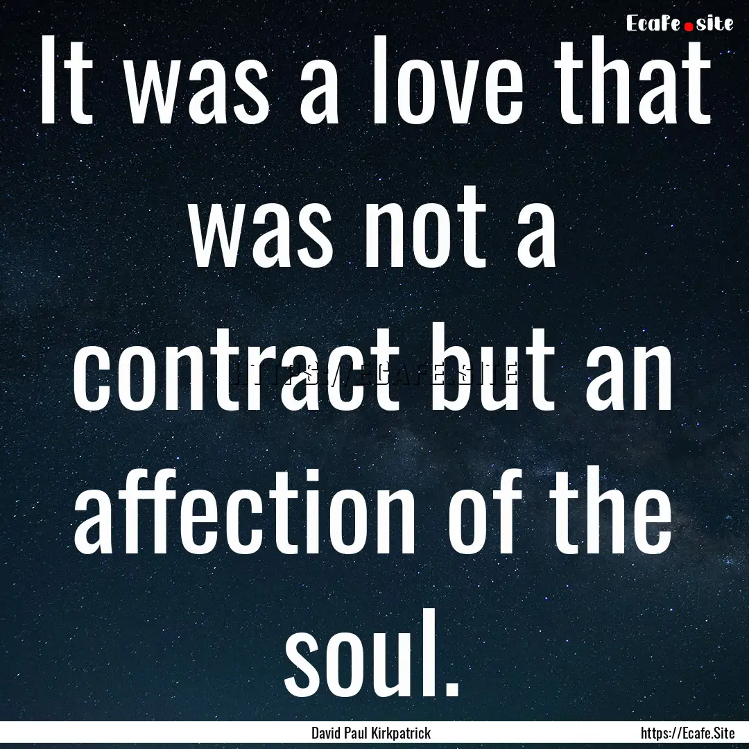 It was a love that was not a contract but.... : Quote by David Paul Kirkpatrick