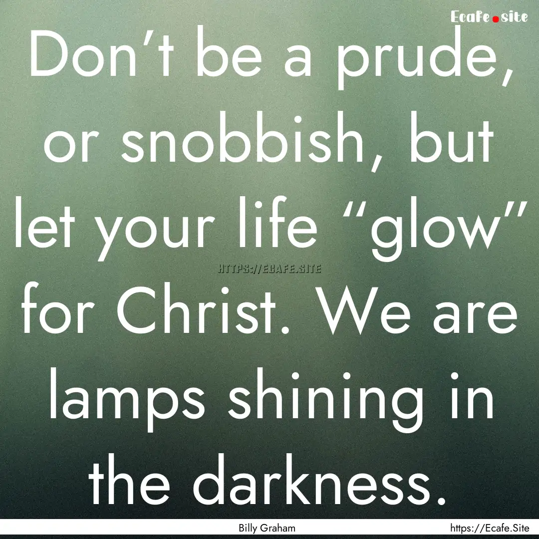 Don’t be a prude, or snobbish, but let.... : Quote by Billy Graham