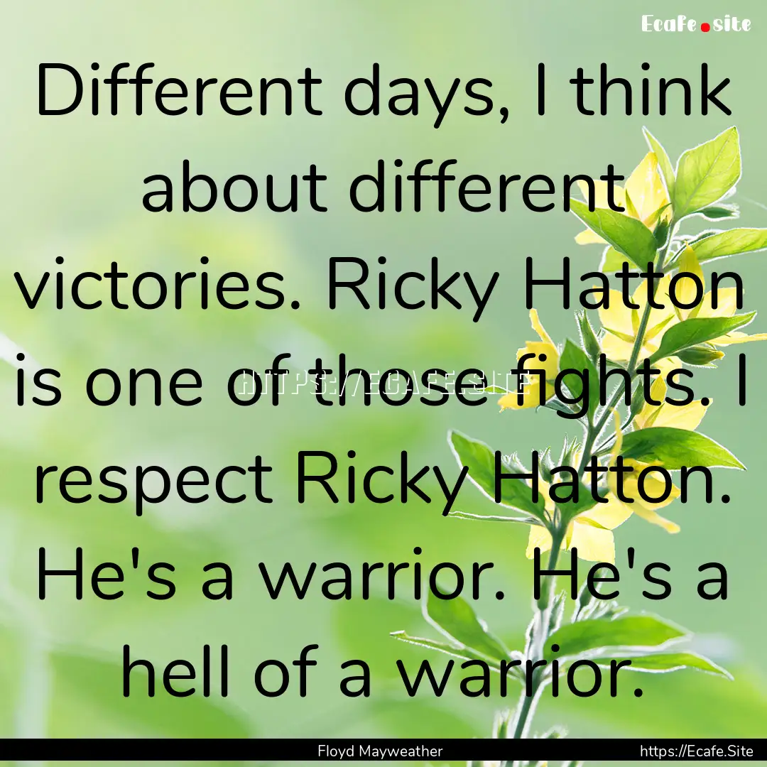 Different days, I think about different victories..... : Quote by Floyd Mayweather