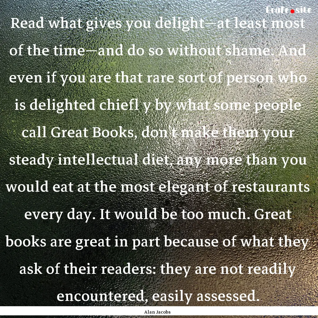 Read what gives you delight—at least most.... : Quote by Alan Jacobs