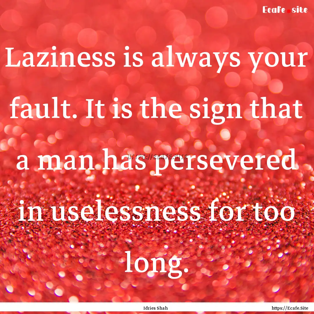 Laziness is always your fault. It is the.... : Quote by Idries Shah