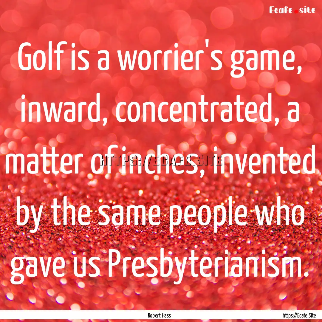 Golf is a worrier's game, inward, concentrated,.... : Quote by Robert Hass