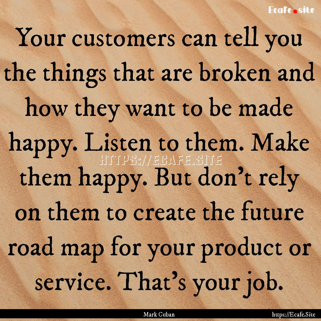 Your customers can tell you the things that.... : Quote by Mark Cuban