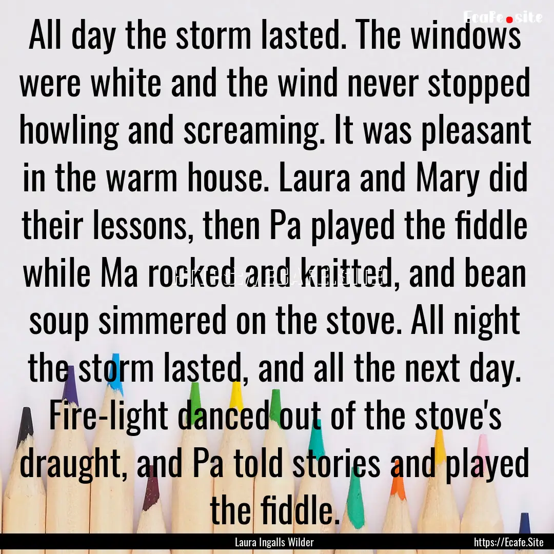 All day the storm lasted. The windows were.... : Quote by Laura Ingalls Wilder