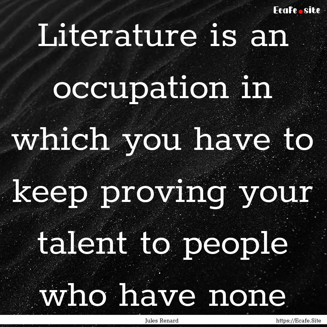 Literature is an occupation in which you.... : Quote by Jules Renard