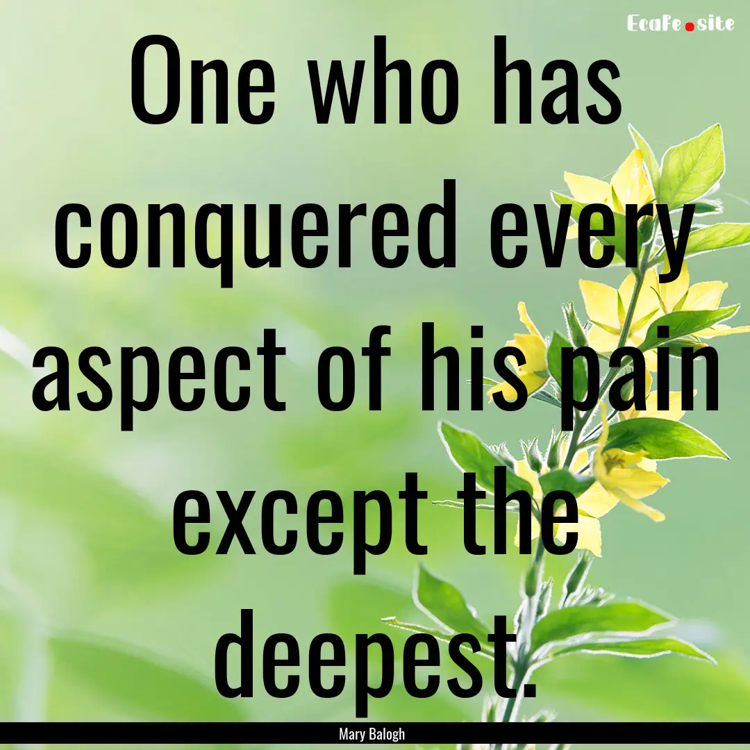 One who has conquered every aspect of his.... : Quote by Mary Balogh